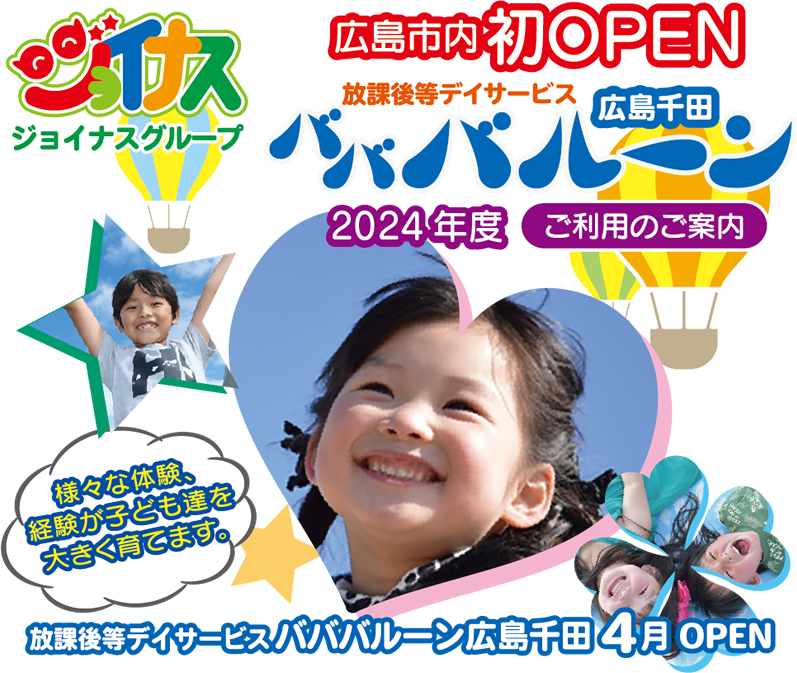 2024年4月広島市内初OPEN！ジョイナスグループの放課後等デイサービス「バババルーン広島千田」2024年度ご利用の案内。様々な体験、経験が子ども達を大きく育てます。